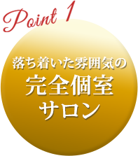 落ち着いた雰囲気の 完全個室 サロン