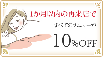 1か月以内の再来店ですべてのメニューが10%OFF