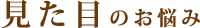 見た目のお悩み