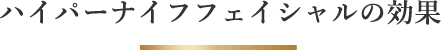 ハイパーナイフフェイシャルの効果